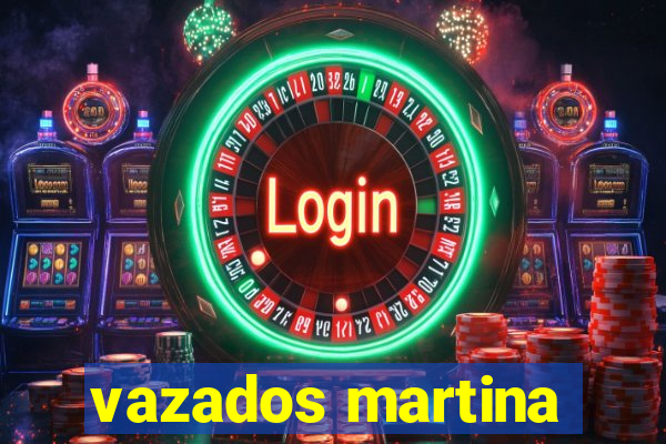 vazados martina
